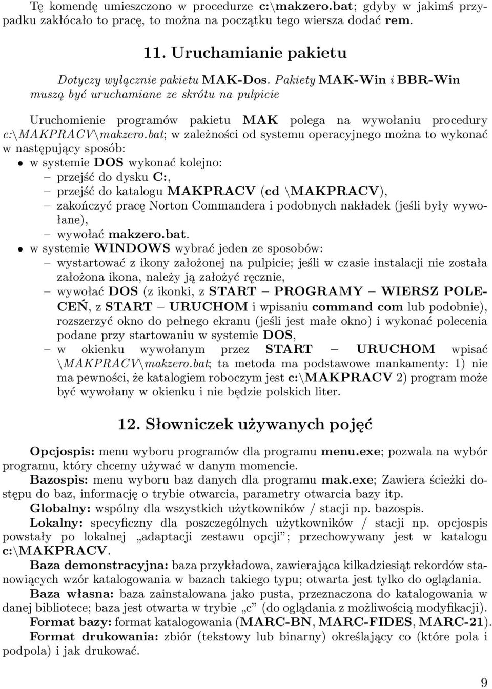 Pakiety MAK-Win i BBR-Win muszą być uruchamiane ze skrótu na pulpicie Uruchomienie programów pakietu MAK polega na wywołaniu procedury c:\makpracv\makzero.