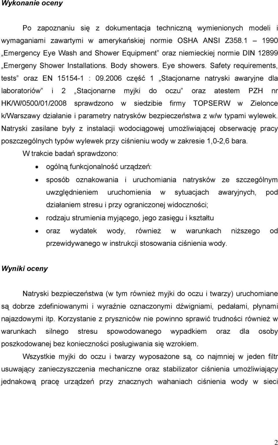 2006 część 1 Stacjonarne natryski awaryjne dla laboratoriów i 2 Stacjonarne myjki do oczu oraz atestem PZH nr HK/W/0500/01/2008 sprawdzono w siedzibie firmy TOPSERW w Zielonce k/warszawy działanie i