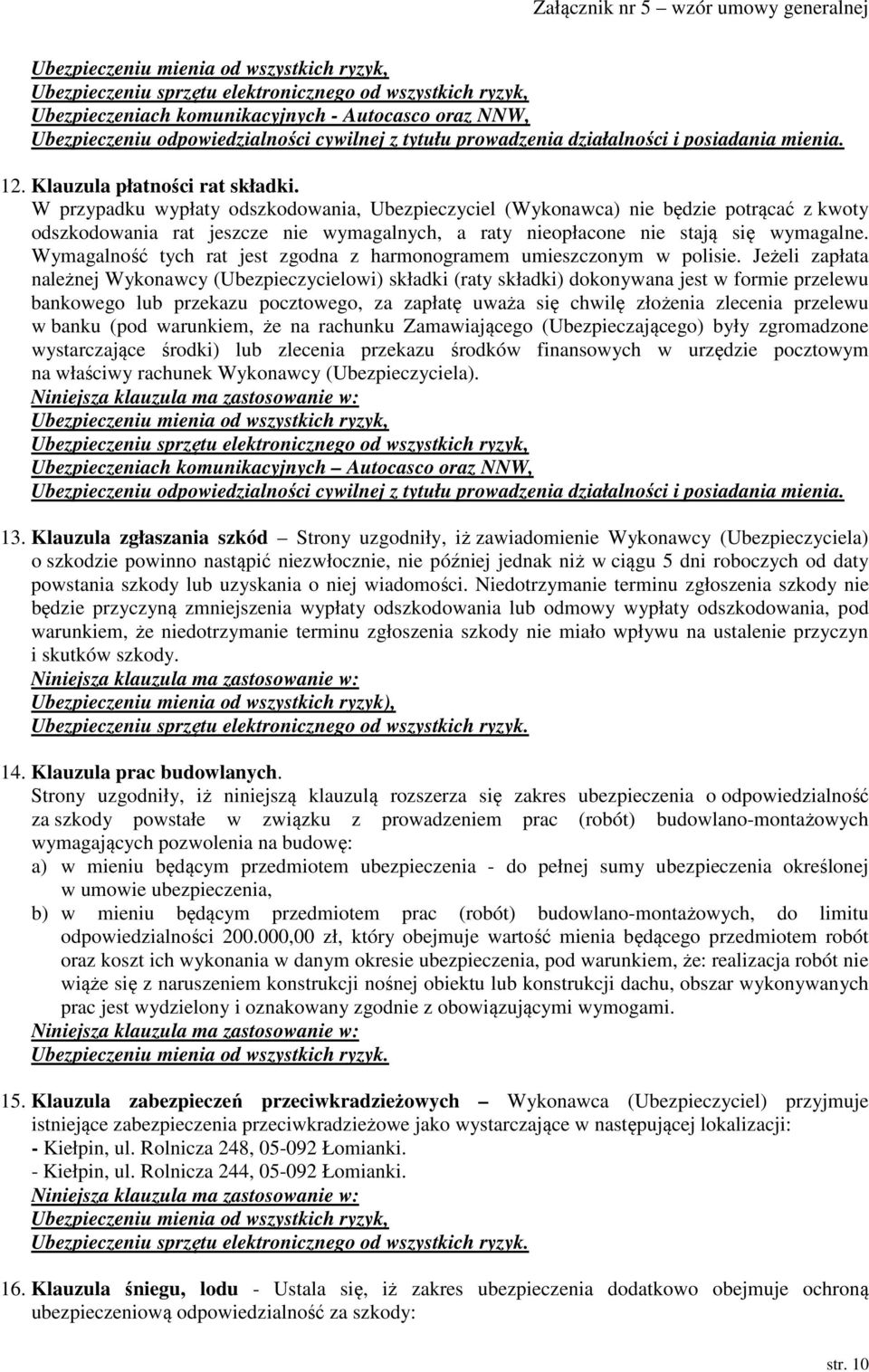 W przypadku wypłaty odszkodowania, Ubezpieczyciel (Wykonawca) nie będzie potrącać z kwoty odszkodowania rat jeszcze nie wymagalnych, a raty nieopłacone nie stają się wymagalne.