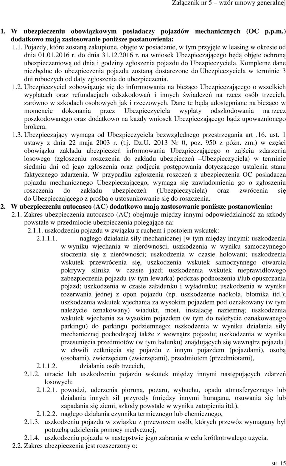 Kompletne dane niezbędne do ubezpieczenia pojazdu zostaną dostarczone do Ubezpieczyciela w terminie 3 dni roboczych od daty zgłoszenia do ubezpieczenia. 1.2.