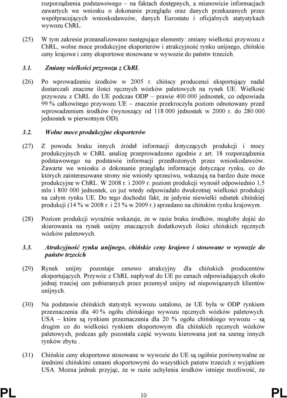 (25) W tym zakresie przeanalizowano następujące elementy: zmiany wielkości przywozu z ChRL, wolne moce produkcyjne eksporterów i atrakcyjność rynku unijnego, chińskie ceny krajowe i ceny eksportowe