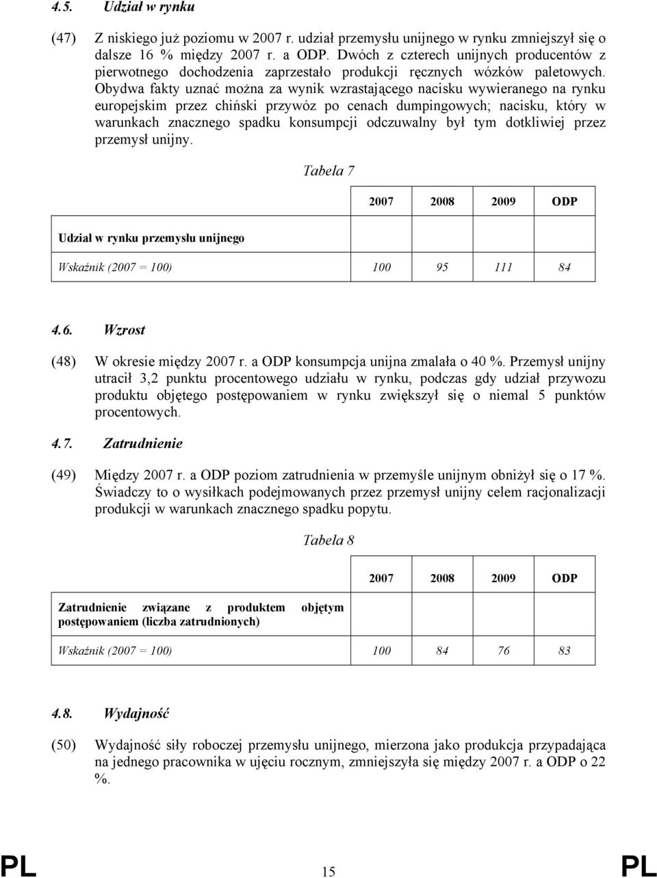 Obydwa fakty uznać można za wynik wzrastającego nacisku wywieranego na rynku europejskim przez chiński przywóz po cenach dumpingowych; nacisku, który w warunkach znacznego spadku konsumpcji