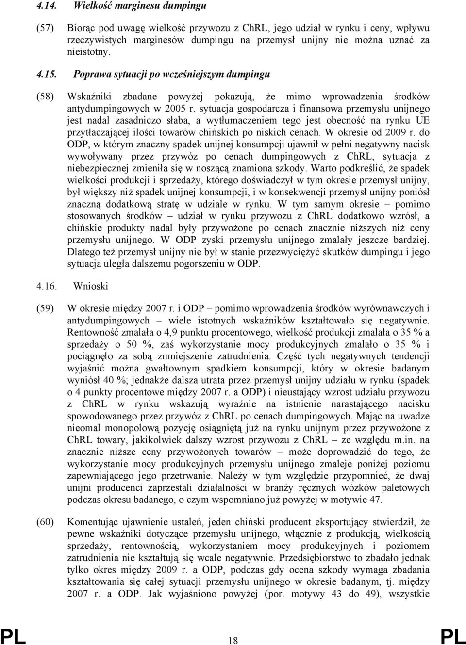 sytuacja gospodarcza i finansowa przemysłu unijnego jest nadal zasadniczo słaba, a wytłumaczeniem tego jest obecność na rynku UE przytłaczającej ilości towarów chińskich po niskich cenach.