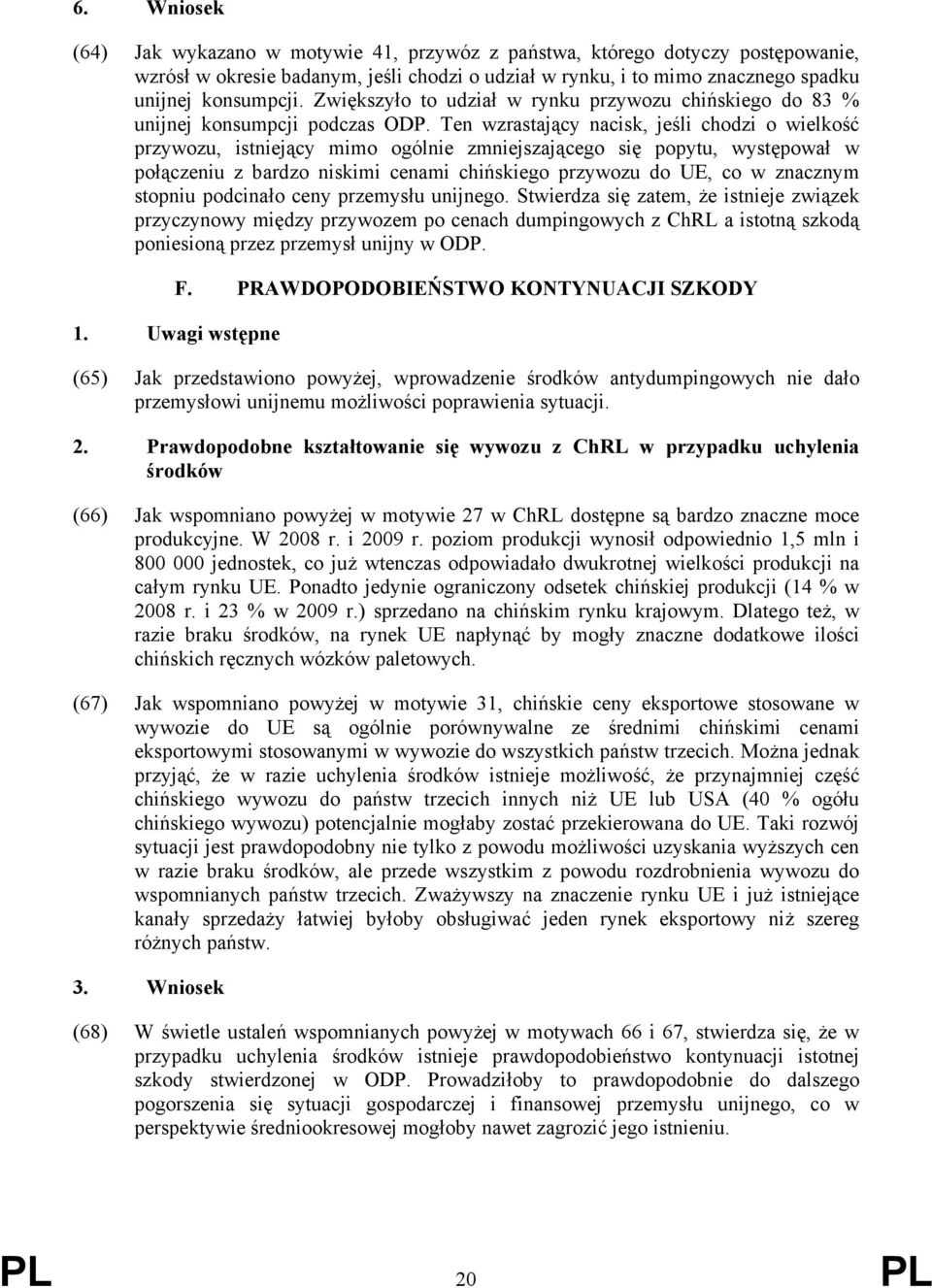 Ten wzrastający nacisk, jeśli chodzi o wielkość przywozu, istniejący mimo ogólnie zmniejszającego się popytu, występował w połączeniu z bardzo niskimi cenami chińskiego przywozu do UE, co w znacznym