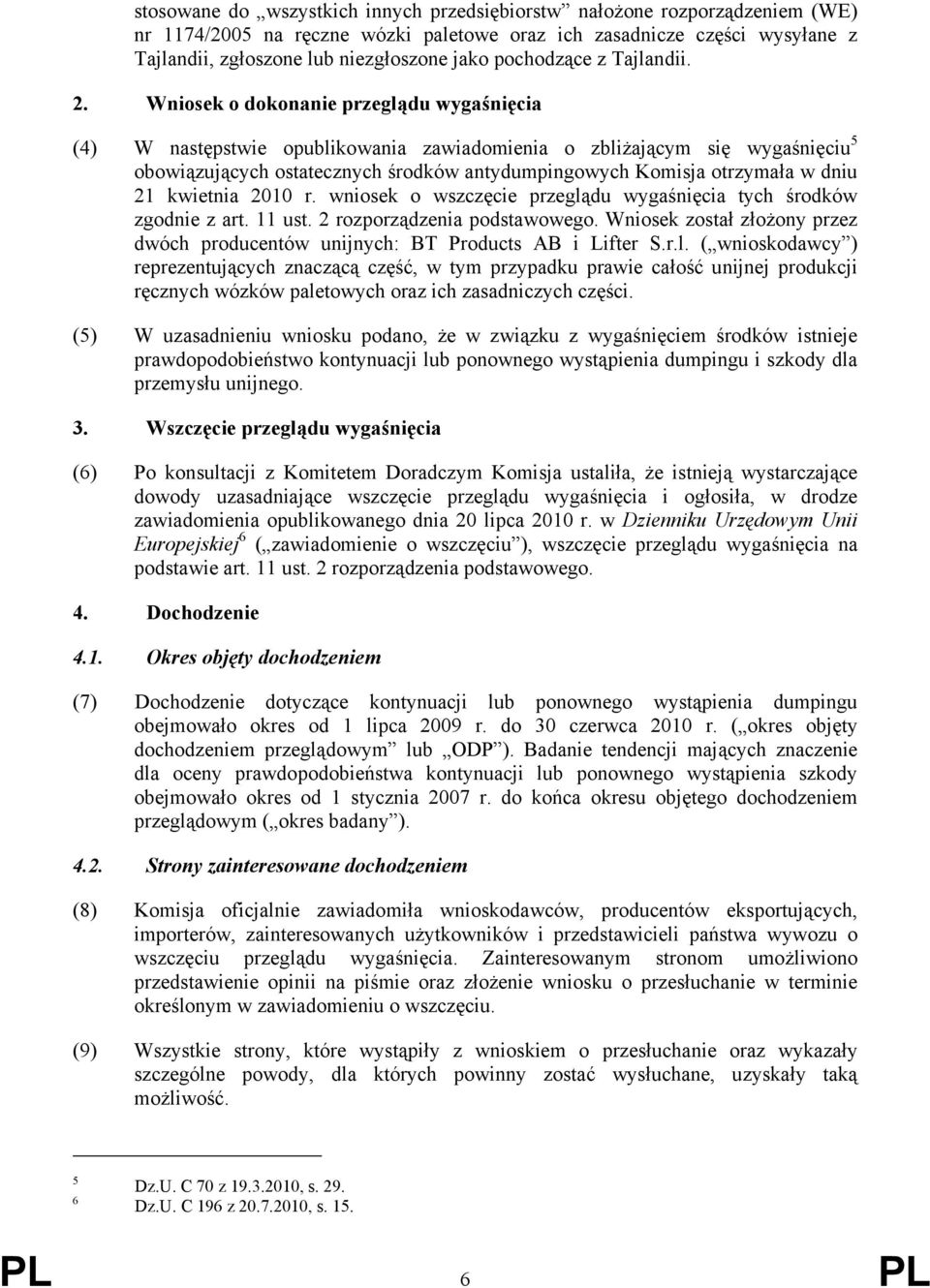 Wniosek o dokonanie przeglądu wygaśnięcia (4) W następstwie opublikowania zawiadomienia o zbliżającym się wygaśnięciu 5 obowiązujących ostatecznych środków antydumpingowych Komisja otrzymała w dniu