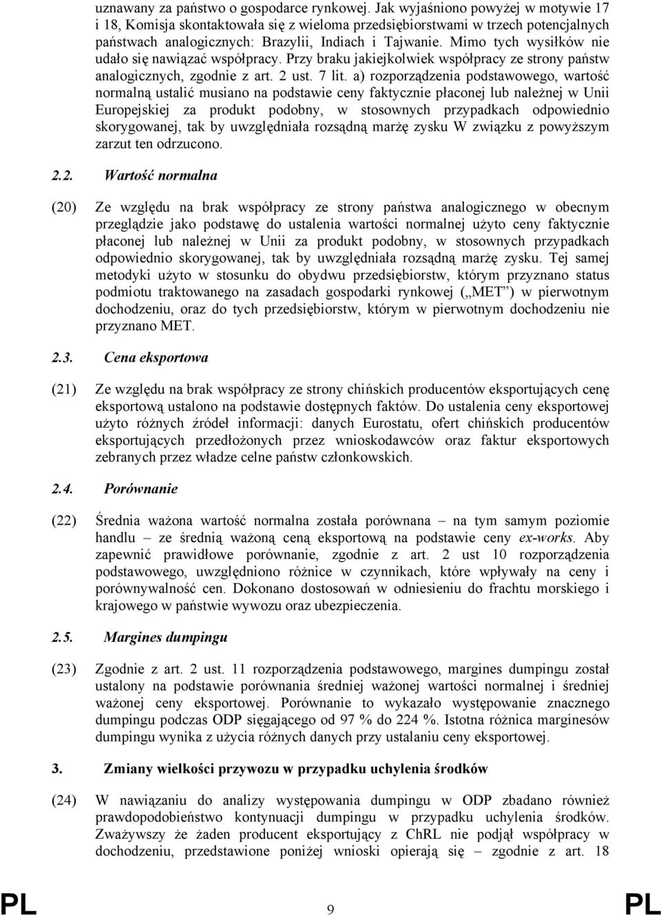 Mimo tych wysiłków nie udało się nawiązać współpracy. Przy braku jakiejkolwiek współpracy ze strony państw analogicznych, zgodnie z art. 2 ust. 7 lit.