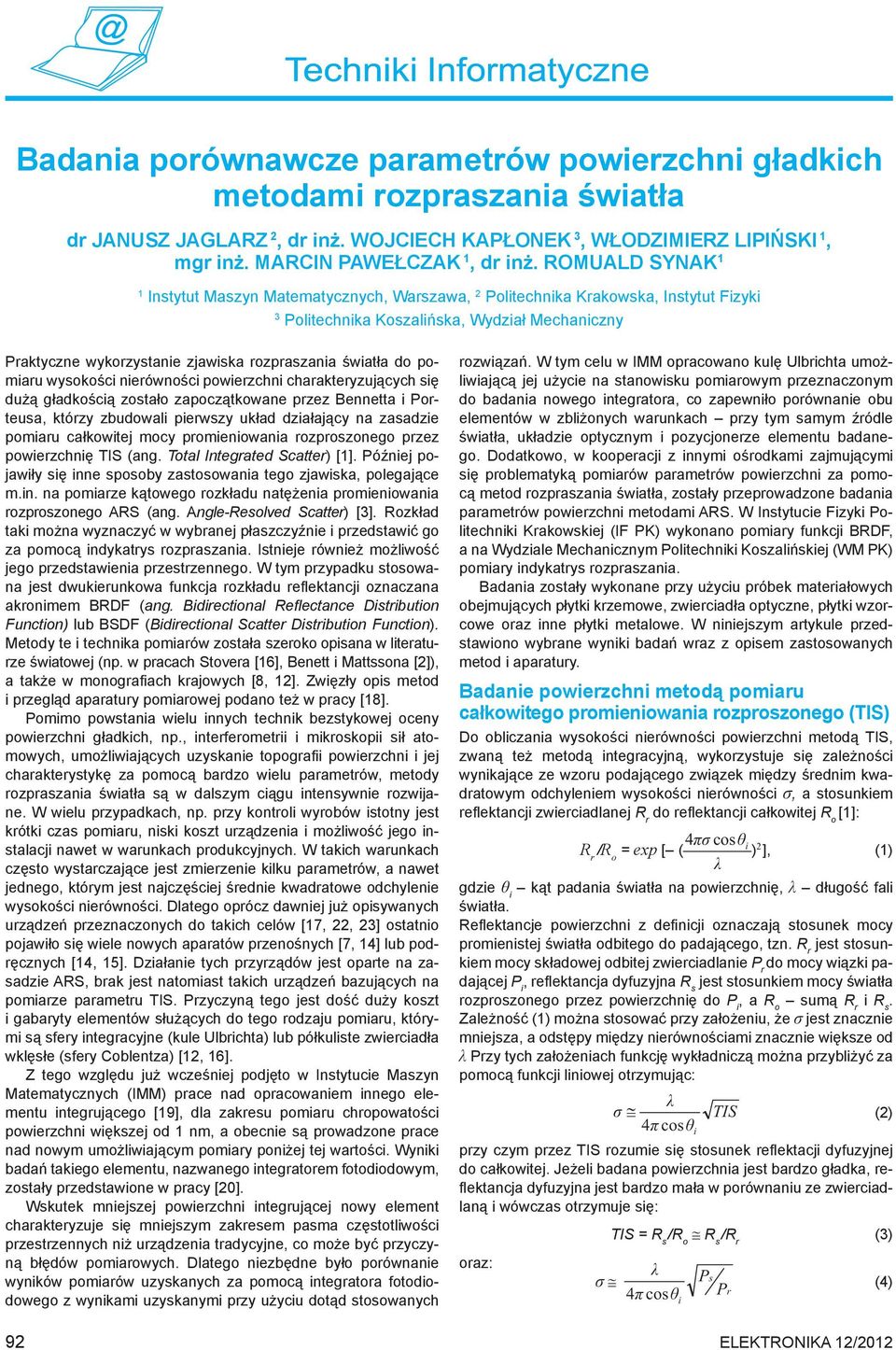 światła do pomiaru wysokości nierówności powierzchni charakteryzujących się dużą gładkością zostało zapoczątkowane przez Bennetta i Porteusa, którzy zbudowali pierwszy układ działający na zasadzie