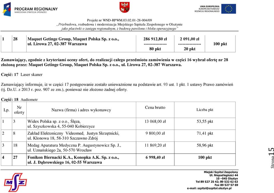 Getinge Group, Maquet Polska Sp. z o.o., ul. Lirowa 27, 02-387 Warszawa. Część: 17 Laser skaner Zamawiający informuje, iż w części 17 postępowanie zostało unieważnione na podstawie art. 93 ust. 1 pkt.