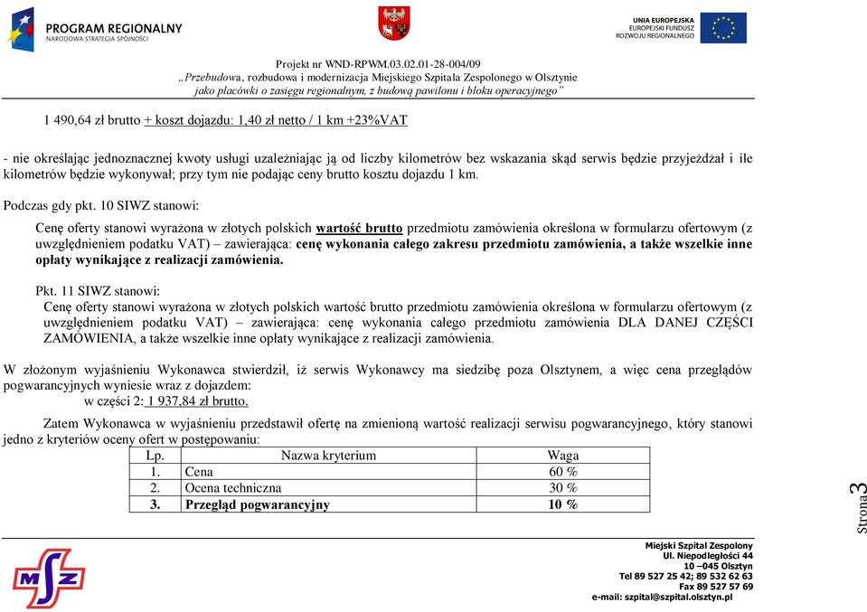 10 SIWZ stanowi: Cenę stanowi wyrażona w złotych polskich wartość brutto przedmiotu zamówienia określona w formularzu ofertowym (z uwzględnieniem podatku VAT) zawierająca: cenę wykonania całego