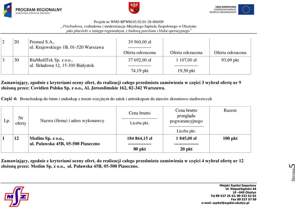 Składowa 12, 15-300 Białystok 39 960,00 zł --------------- Oferta odrzucona Oferta odrzucona Oferta odrzucona 37 692,00 zł --------------- 74,19 pkt 1 107,00 zł --------------- 19,50 pkt 93,69 pkt