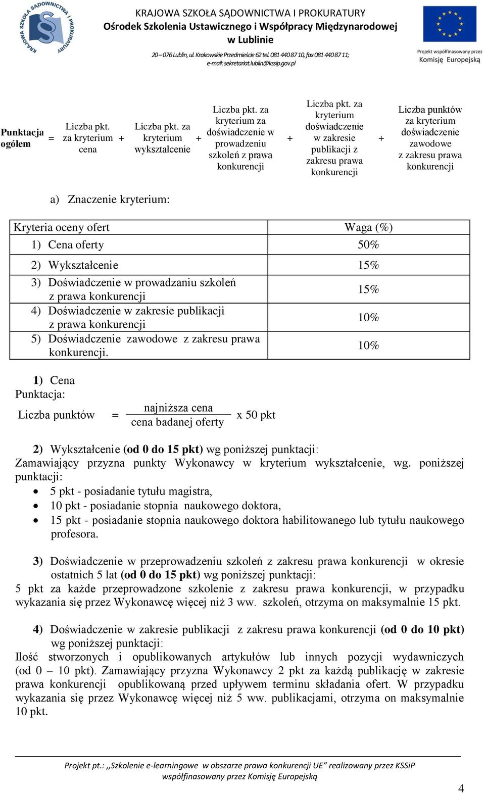 doświadczenie zawodowe z zakresu prawa a) Znaczenie kryterium: Kryteria oceny ofert Waga (%) 1) Cena oferty 50% 2) Wykształcenie 15% 3) Doświadczenie w prowadzaniu szkoleń z prawa 4) Doświadczenie w