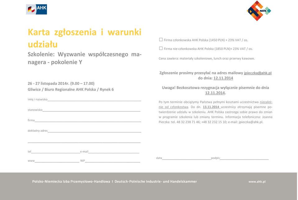 Cena zawiera: materiały szkoleniowe, lunch oraz przerwy kawowe. Zgłoszenie prosimy przesyłać na adres mailowy jpieczka@ahk.pl do dnia: 12.11.2014 Uwaga!