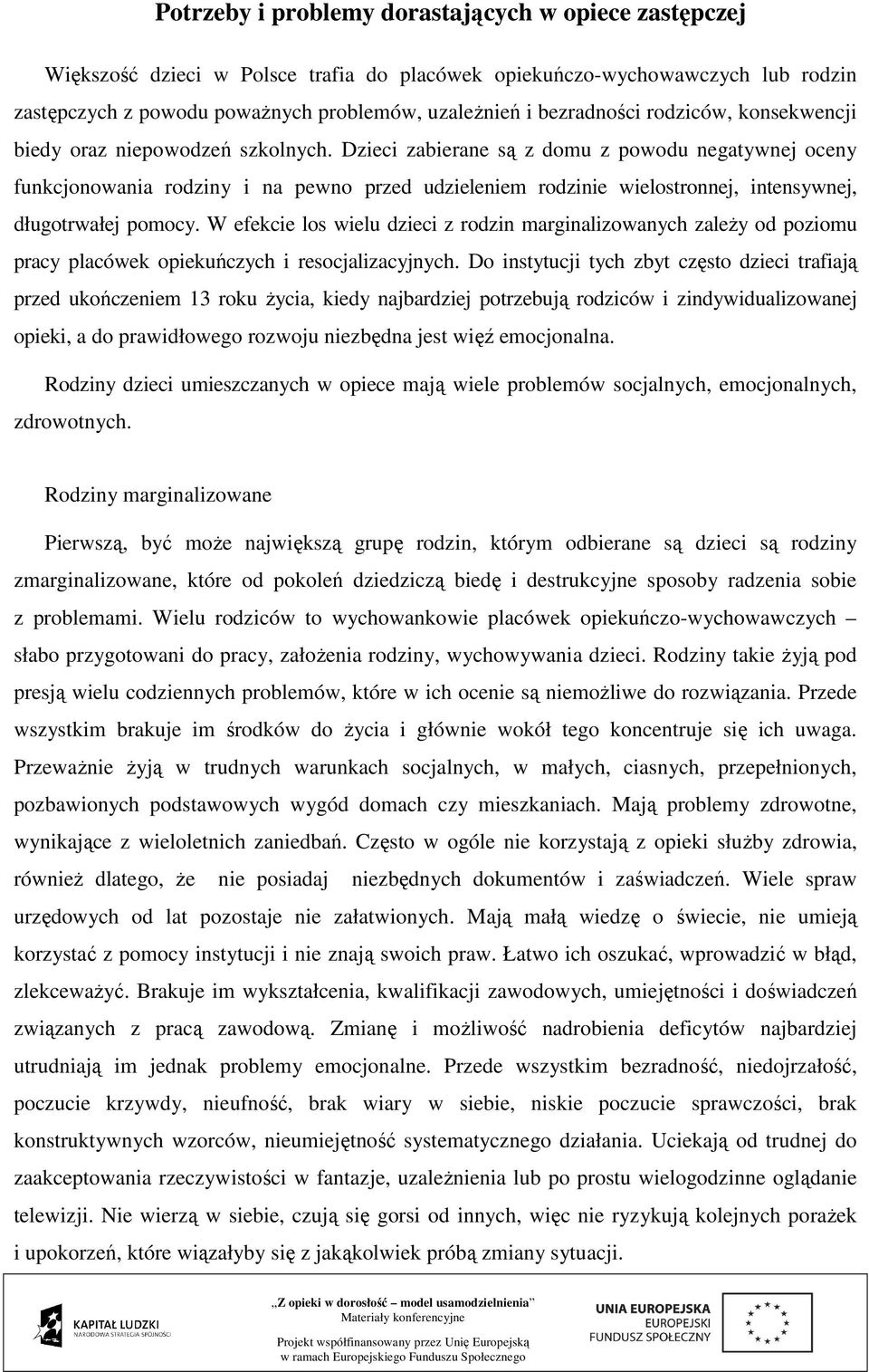 Dzieci zabierane są z domu z powodu negatywnej oceny funkcjonowania rodziny i na pewno przed udzieleniem rodzinie wielostronnej, intensywnej, długotrwałej pomocy.