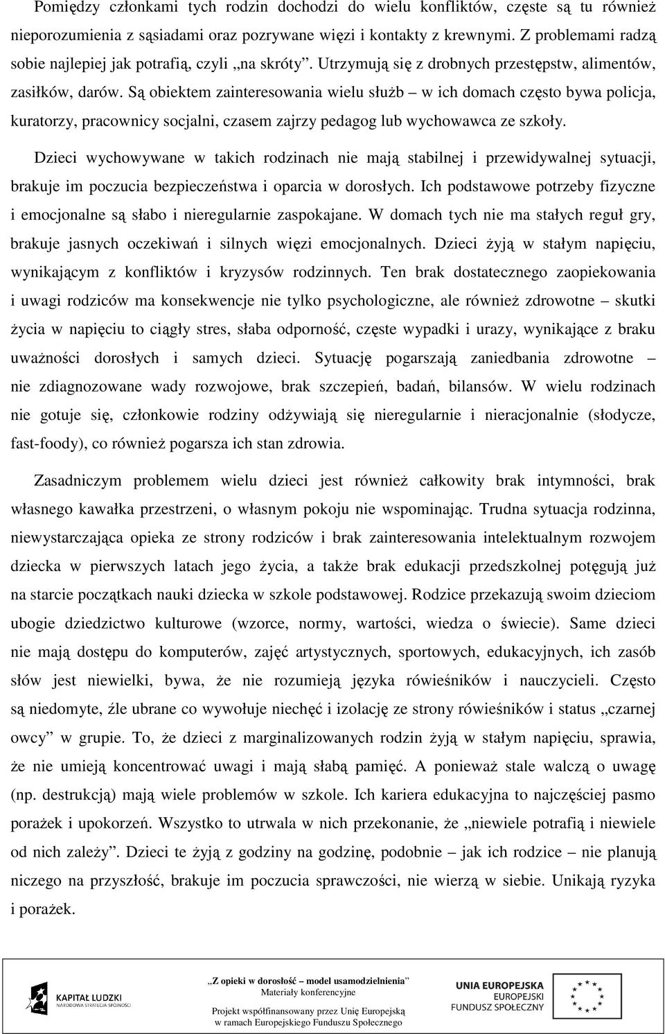 Są obiektem zainteresowania wielu służb w ich domach często bywa policja, kuratorzy, pracownicy socjalni, czasem zajrzy pedagog lub wychowawca ze szkoły.