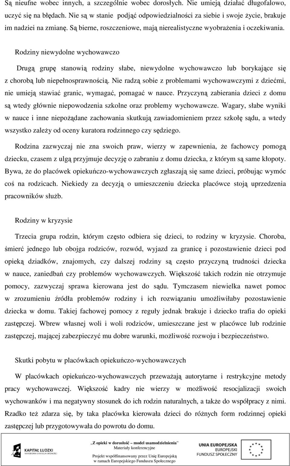 Rodziny niewydolne wychowawczo Drugą grupę stanowią rodziny słabe, niewydolne wychowawczo lub borykające się z chorobą lub niepełnosprawnością.