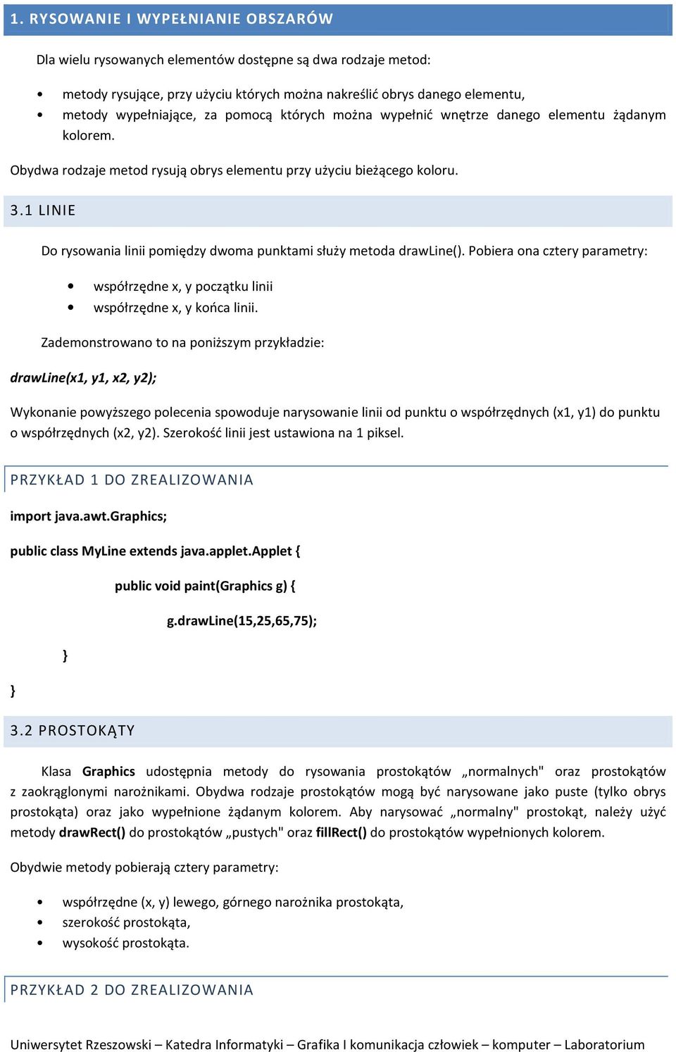 1 LINIE Do rysowania linii pomiędzy dwoma punktami służy metoda drawline(). Pobiera ona cztery parametry: współrzędne x, y początku linii współrzędne x, y końca linii.