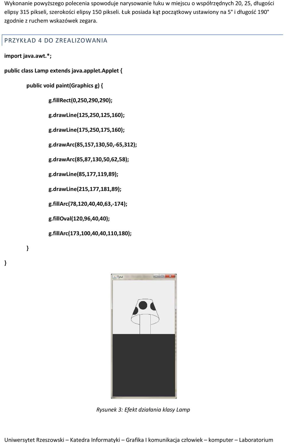 applet { public void paint(graphics g) { g.fillrect(0,250,290,290); g.drawline(125,250,125,160); g.drawline(175,250,175,160); g.drawarc(85,157,130,50,-65,312); g.