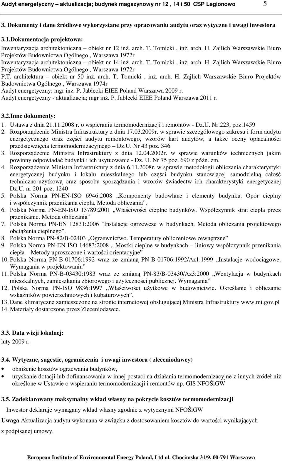 T. architektura obiekt nr 50 inŝ. arch. T. Tomicki, inŝ. arch. H. Zajlich Warszawskie Biuro Projektów Budownictwa Ogólnego, Warszawa 1974r Audyt energetyczny; mgr inŝ. P. Jabłecki EIEE Poland Warszawa 2009 r.