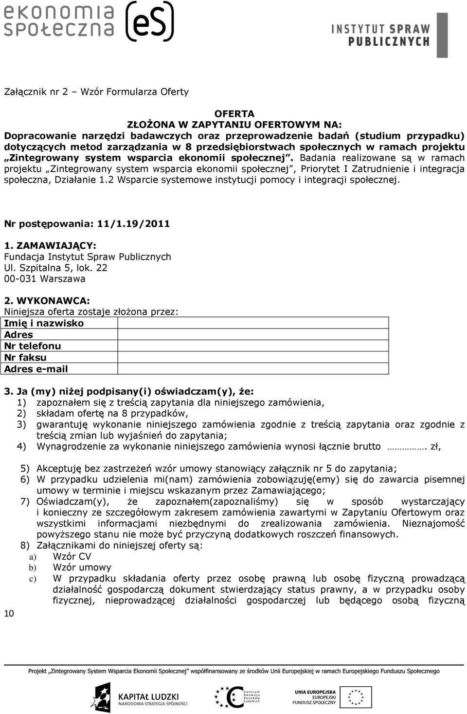 Badania realizowane są w ramach projektu Zintegrowany system wsparcia ekonomii społecznej, Priorytet I Zatrudnienie i integracja społeczna, Działanie 1.