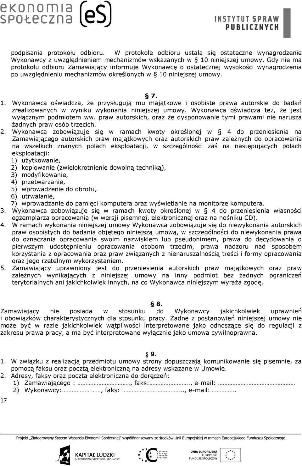 niniejszej umowy. 7. 1. Wykonawca oświadcza, że przysługują mu majątkowe i osobiste prawa autorskie do badań zrealizowanych w wyniku wykonania niniejszej umowy.