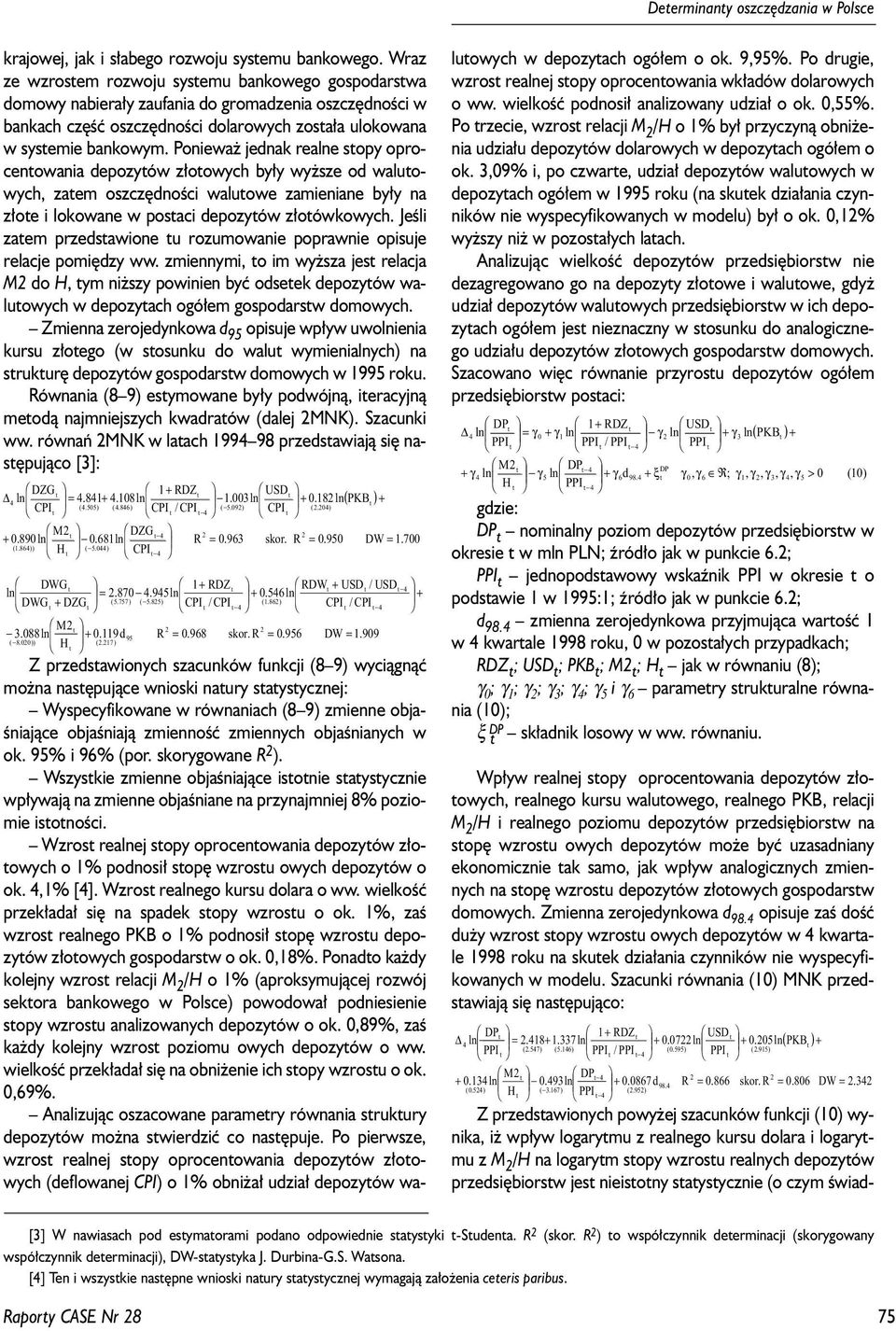 Poniewa jednak reae sopy oprocenowania depozyów z³oowych by³y wy sze od waluowych, zaem oszczêdnoœci waluowe zamieniane by³y na z³oe i lokowane w posaci depozyów z³oówkowych.