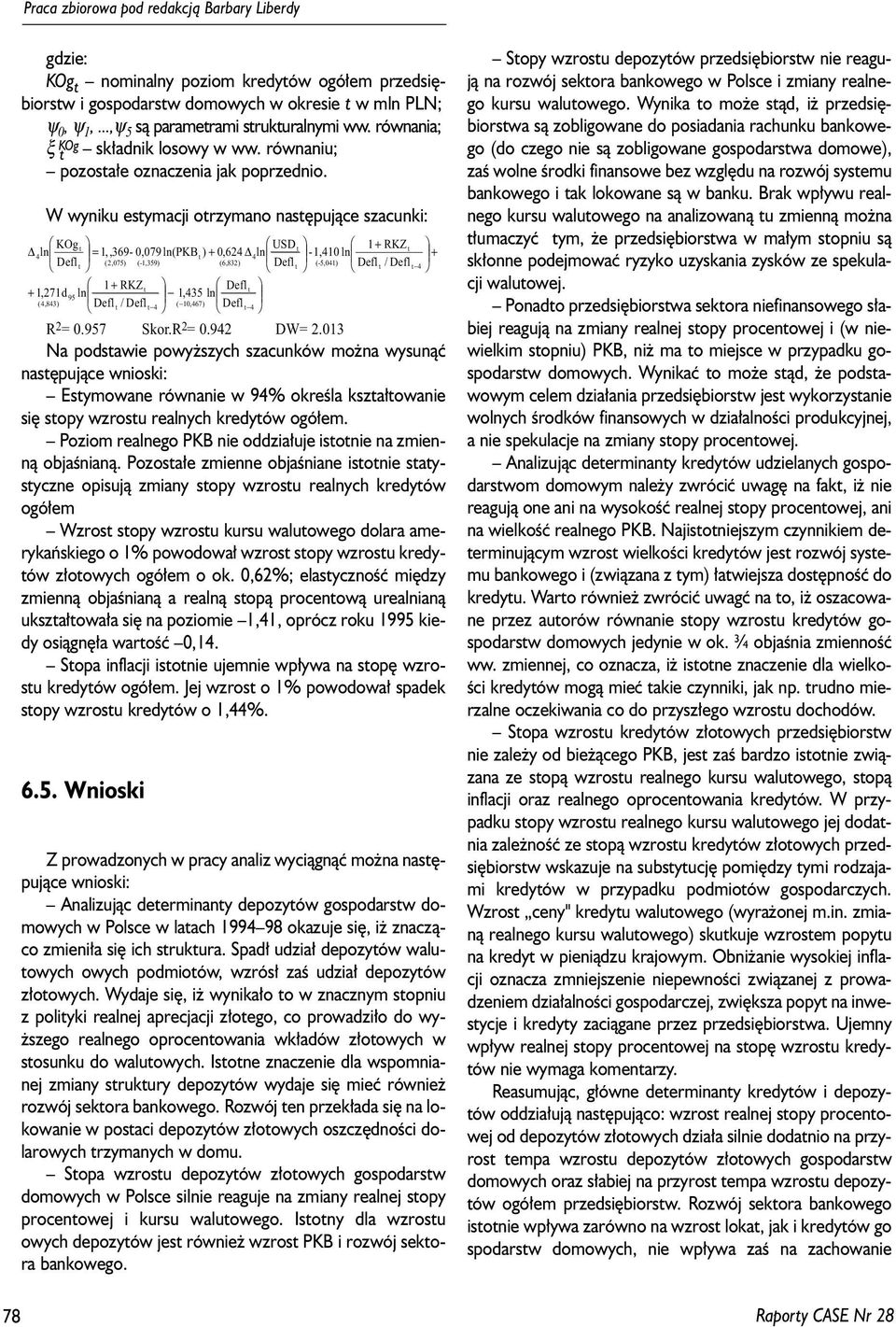 W wyniku esymacji orzymano nasêpuj¹ce szacunki: KOg USD + RKZ =,,69-,79 (PKB ) +,6 -, (,7) (-,9) (6,8) (-,) / + RKZ +,7d9, (,8) / (,67) R =.97 Skor.R =.9 DW=.