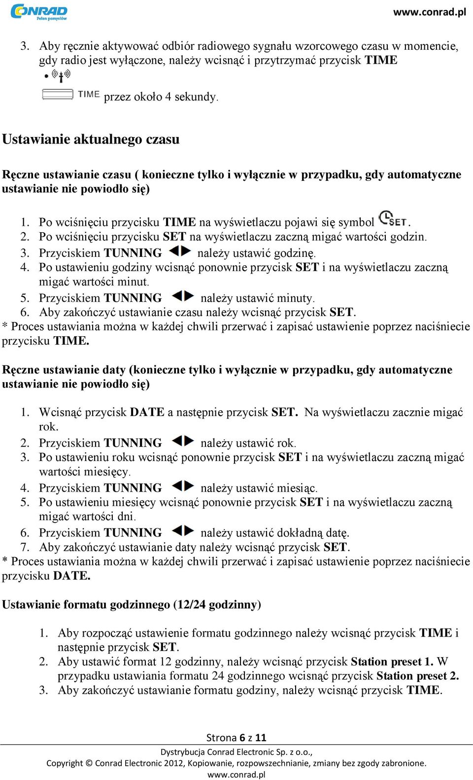 Po wciśnięciu przycisku TIME na wyświetlaczu pojawi się symbol. 2. Po wciśnięciu przycisku SET na wyświetlaczu zaczną migać wartości godzin. 3. Przyciskiem TUNNING należy ustawić godzinę. 4.