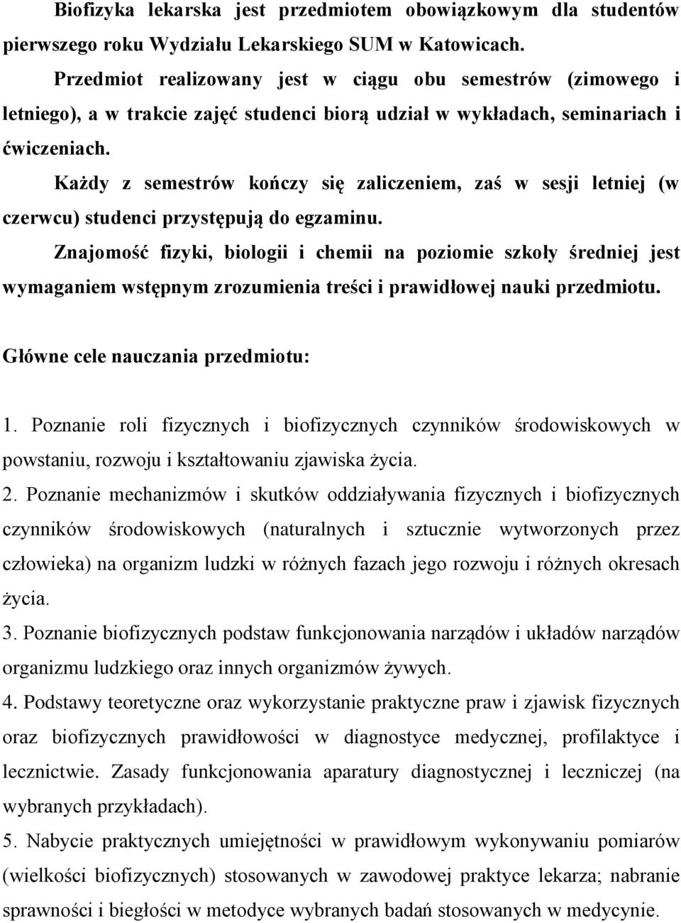 Każdy z semestrów kończy się zaliczeniem, zaś w sesji letniej (w czerwcu) studenci przystępują do egzaminu.