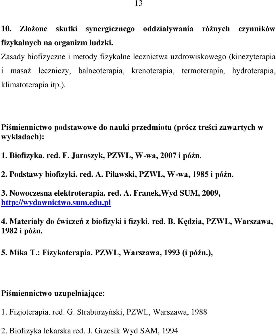 Piśmiennictwo podstawowe do nauki przedmiotu (prócz treści zawartych w wykładach): 1. Biofizyka. red. F. Jaroszyk, PZWL, W-wa, 2007 i późn. 2. Podstawy biofizyki. red. A.