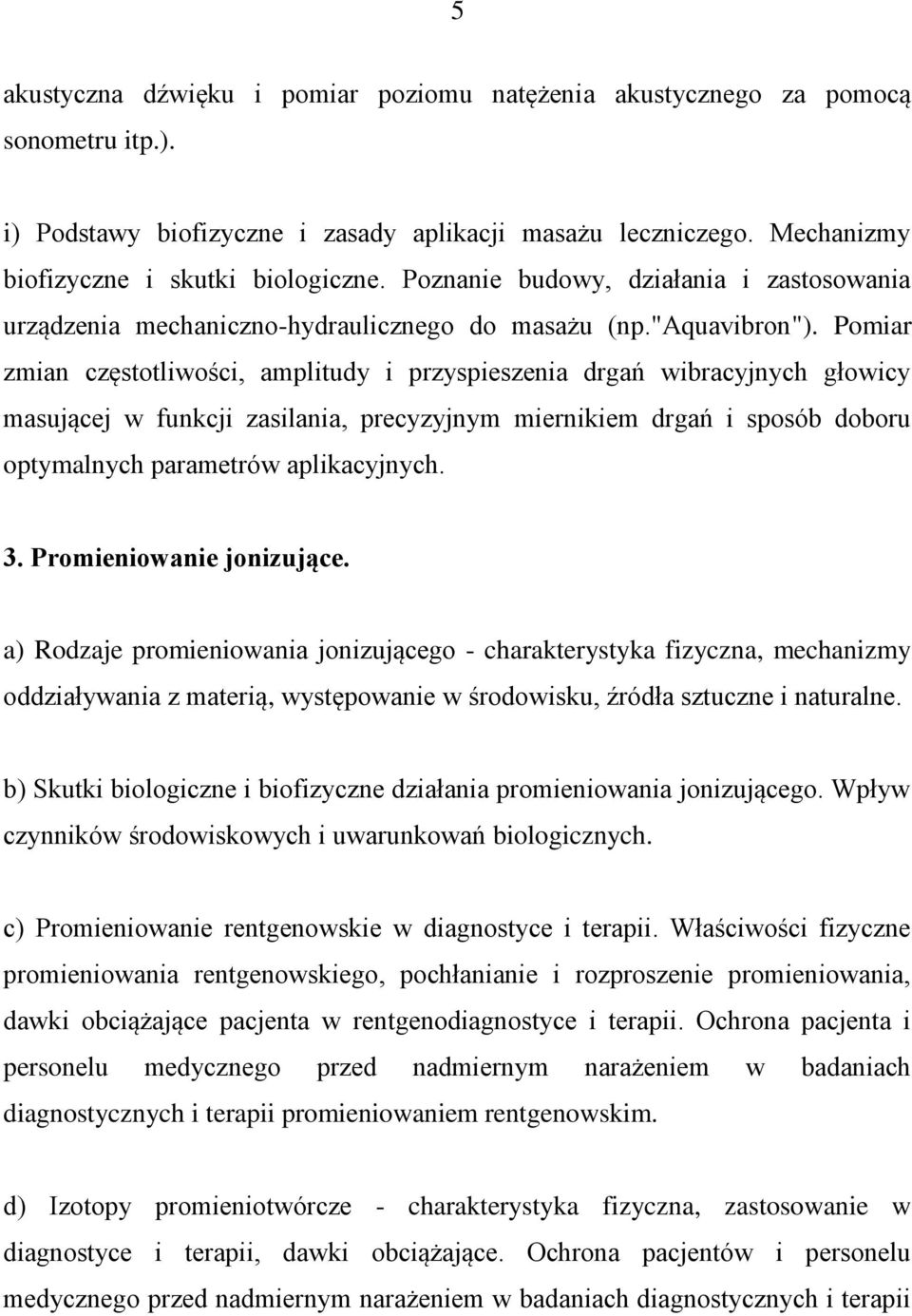 Pomiar zmian częstotliwości, amplitudy i przyspieszenia drgań wibracyjnych głowicy masującej w funkcji zasilania, precyzyjnym miernikiem drgań i sposób doboru optymalnych parametrów aplikacyjnych. 3.