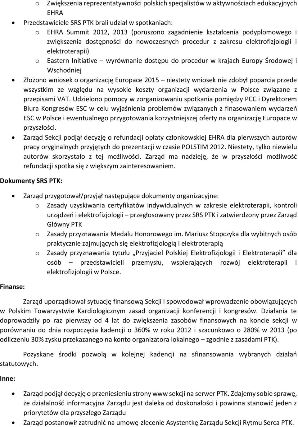 Środowej i Wschodniej Złożono wniosek o organizację Europace 2015 niestety wniosek nie zdobył poparcia przede wszystkim ze względu na wysokie koszty organizacji wydarzenia w Polsce związane z