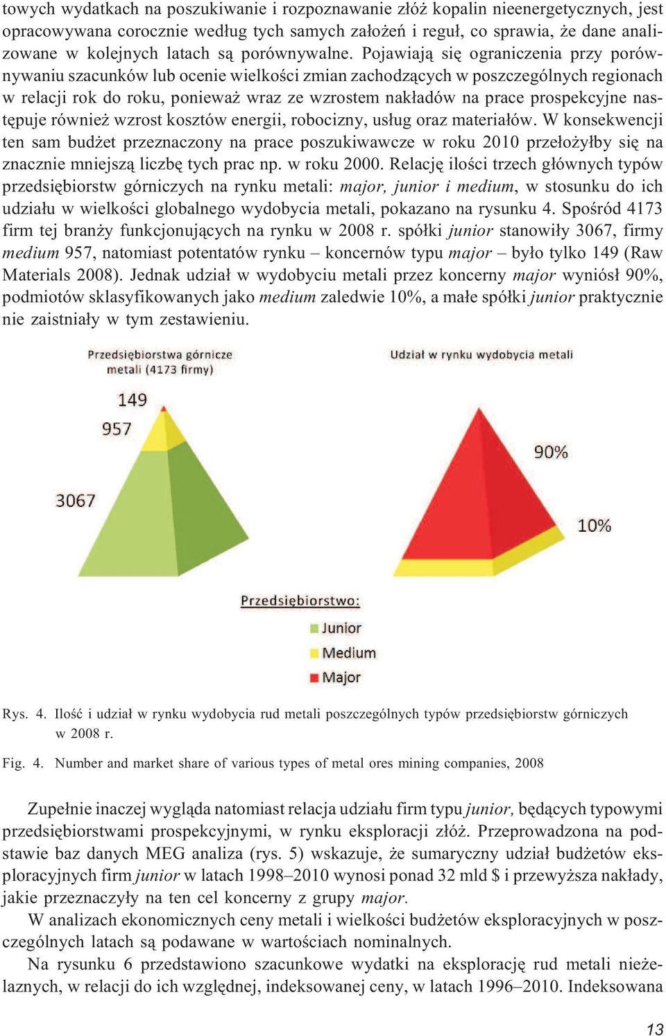 Pojawiaj¹ siê ograniczenia przy porównywaniu szacunków lub ocenie wielkoœci zmian zachodz¹cych w poszczególnych regionach w relacji rok do roku, poniewa wraz ze wzrostem nak³adów na prace