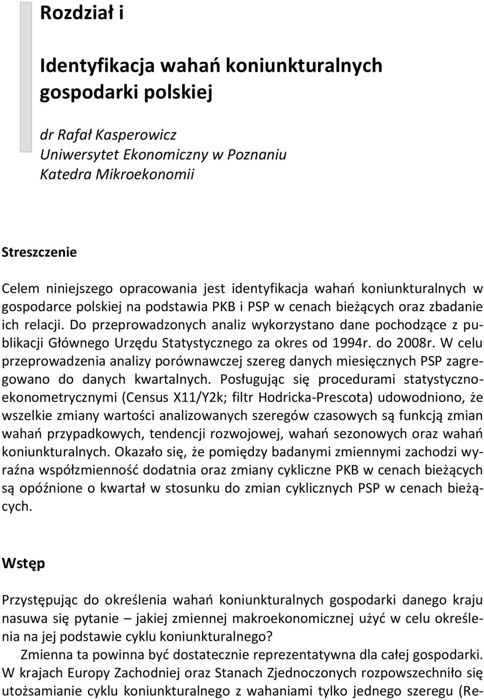 Do przeprowadzonych analiz wykorzysano dane pochodzące z publikacji Głównego Urzędu Saysycznego za okres od 1994r. do 2008r.