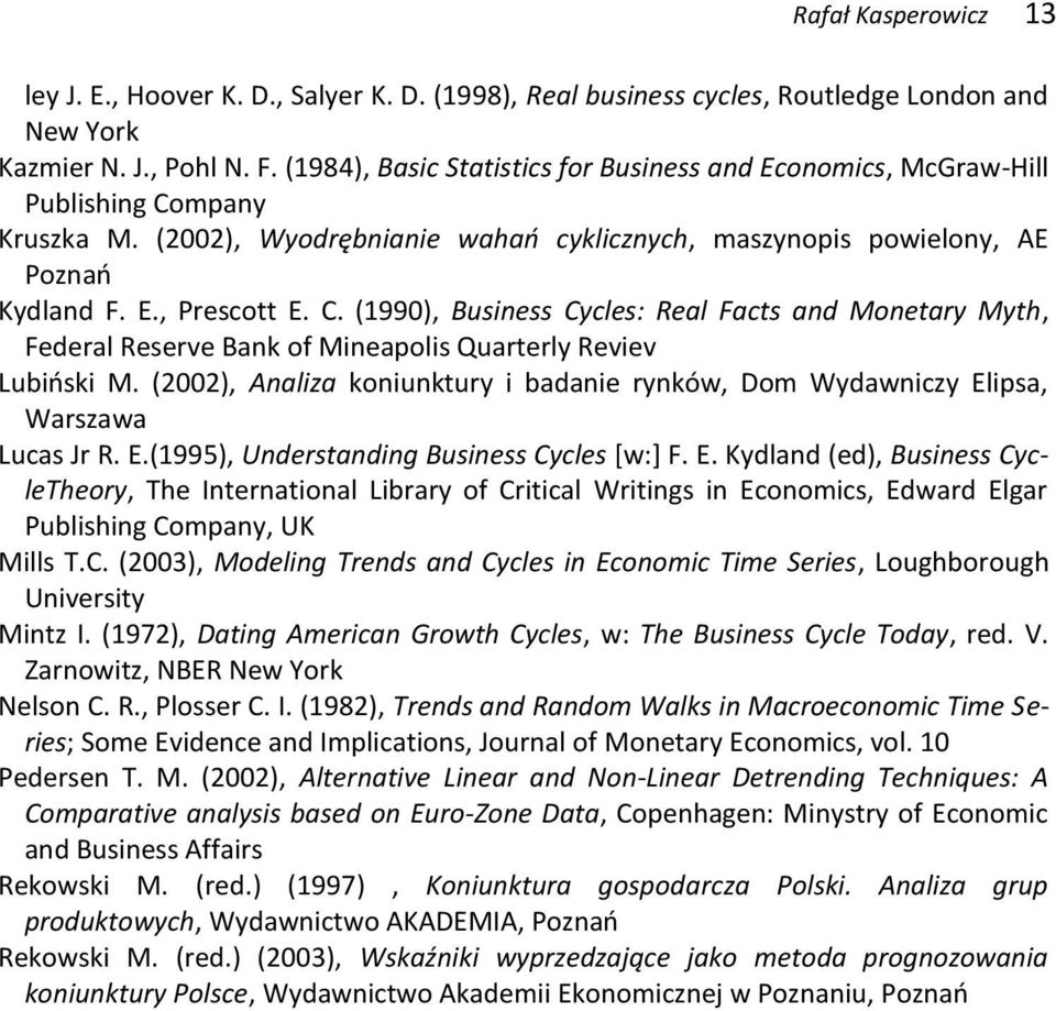 (2002), Analiza koniunkury i badanie rynków, Dom Wydawniczy Elipsa, Warszawa Lucas Jr R. E.(1995), Undersanding Business Cycles [w:] F. E. Kydland (ed), Business CycleTheory, The Inernaional Library of Criical Wriings in Economics, Edward Elgar Publishing Company, UK Mills T.