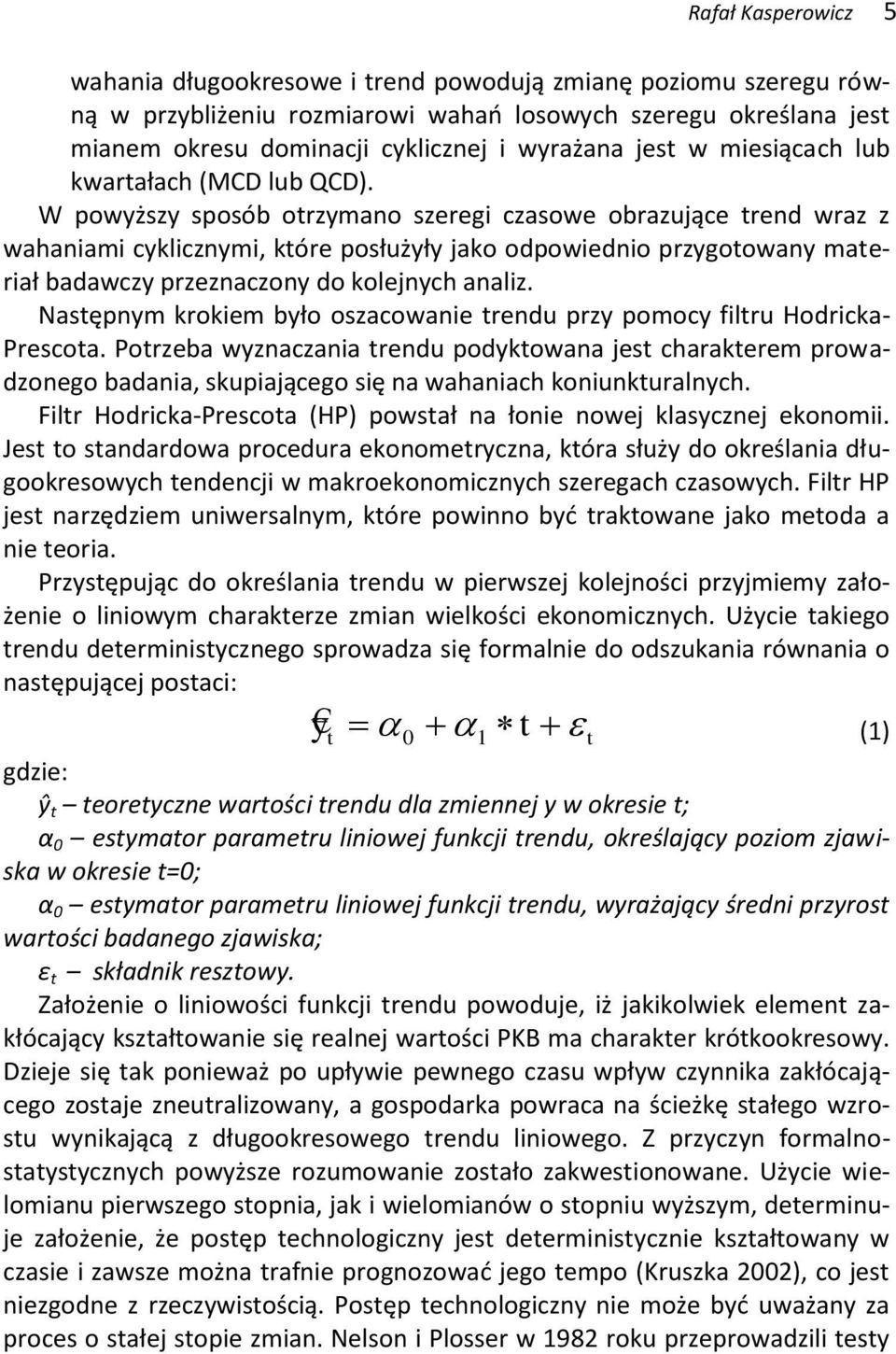 W powyższy sposób orzymano szeregi czasowe obrazujące rend wraz z wahaniami cyklicznymi, kóre posłużyły jako odpowiednio przygoowany maeriał badawczy przeznaczony do kolejnych analiz.