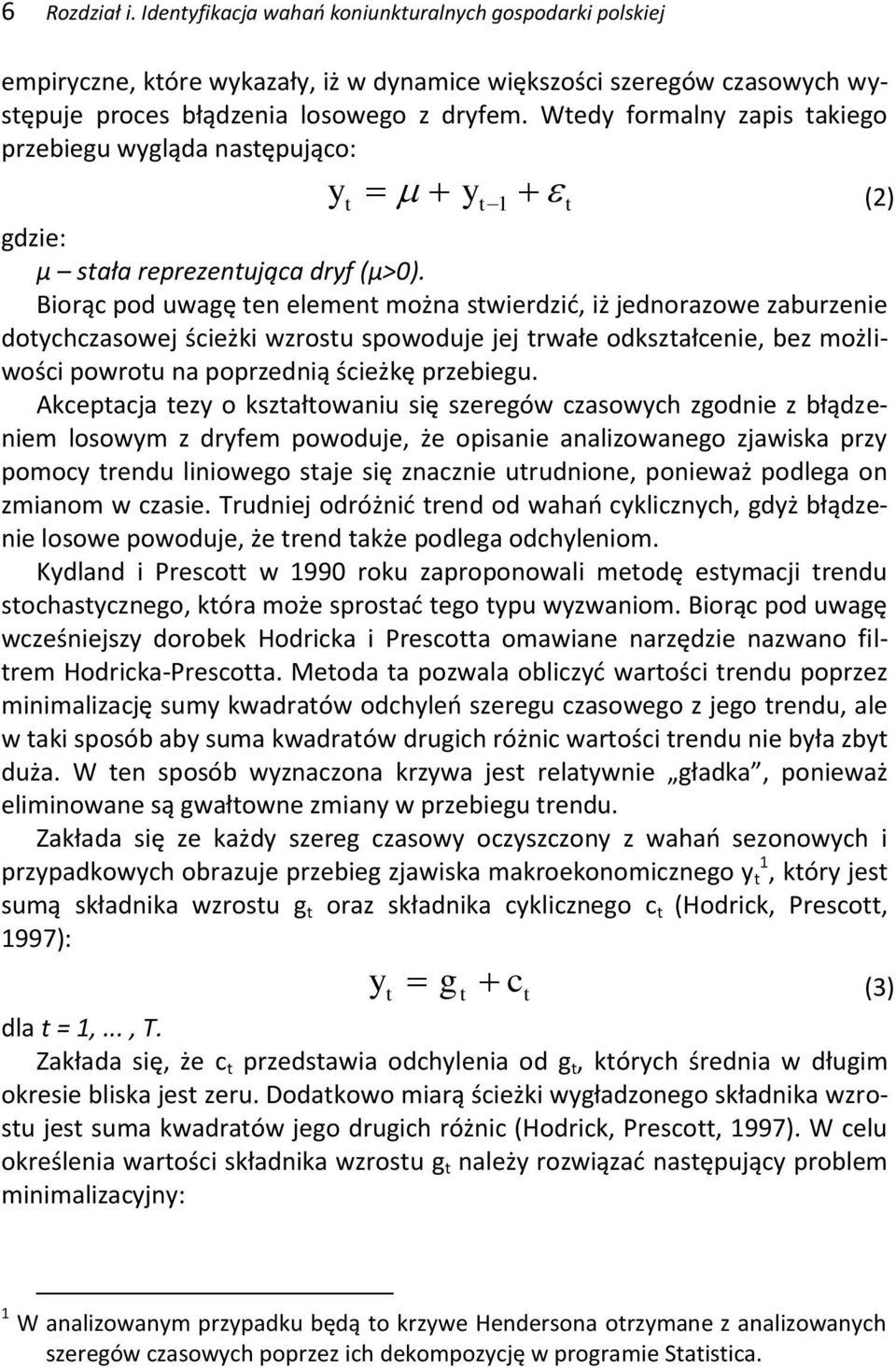 Biorąc pod uwagę en elemen można swierdzid, iż jednorazowe zaburzenie doychczasowej ścieżki wzrosu spowoduje jej rwałe odkszałcenie, bez możliwości powrou na poprzednią ścieżkę przebiegu.