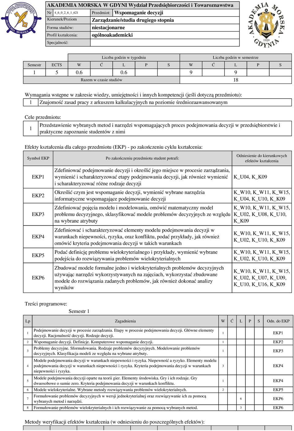 6 9 9 Razem w czasie studiów 8 Wymagania wstępne w zakresie wiedzy, umiejętności i innych kompetencji (jeśli dotyczą przedmiotu): Znajomość zasad pracy z arkuszem kalkulacyjnych na poziomie