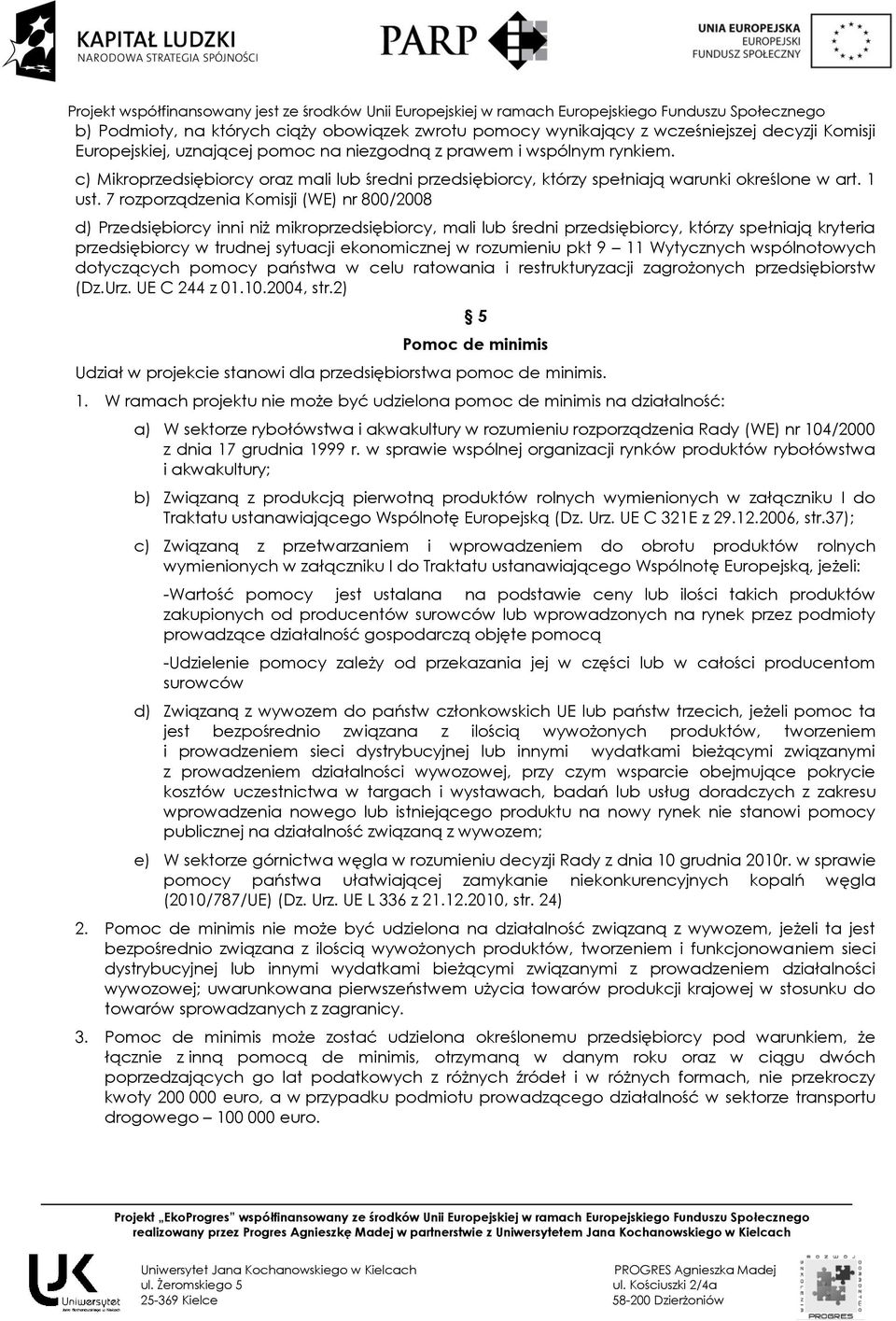 7 rozporządzenia Komisji (WE) nr 800/2008 d) Przedsiębiorcy inni niż mikroprzedsiębiorcy, mali lub średni przedsiębiorcy, którzy spełniają kryteria przedsiębiorcy w trudnej sytuacji ekonomicznej w