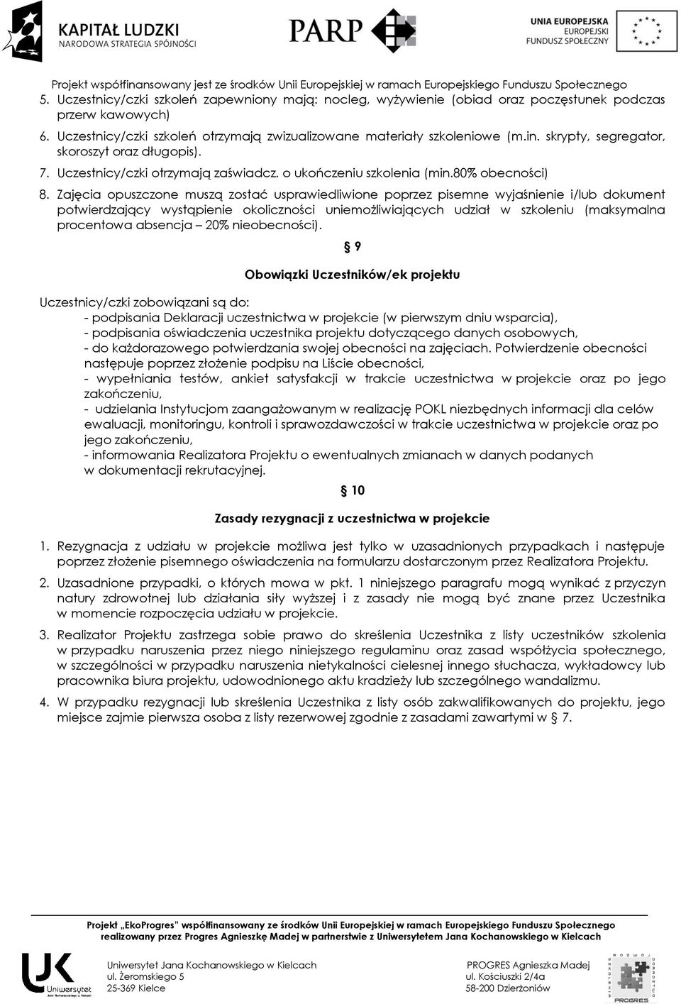 Zajęcia opuszczone muszą zostać usprawiedliwione poprzez pisemne wyjaśnienie i/lub dokument potwierdzający wystąpienie okoliczności uniemożliwiających udział w szkoleniu (maksymalna procentowa