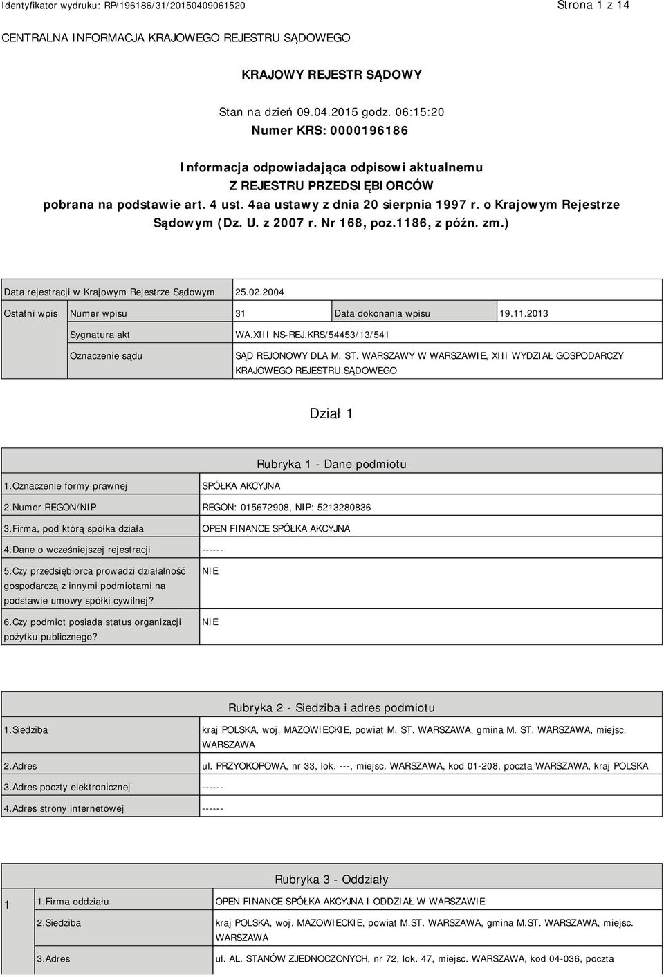o Krajowym Rejestrze Sądowym (Dz. U. z 2007 r. Nr 168, poz.1186, z późn. zm.) Data rejestracji w Krajowym Rejestrze Sądowym 25.02.2004 Ostatni wpis Numer wpisu 31 Data dokonania wpisu 19.11.2013 Sygnatura akt Oznaczenie sądu WA.