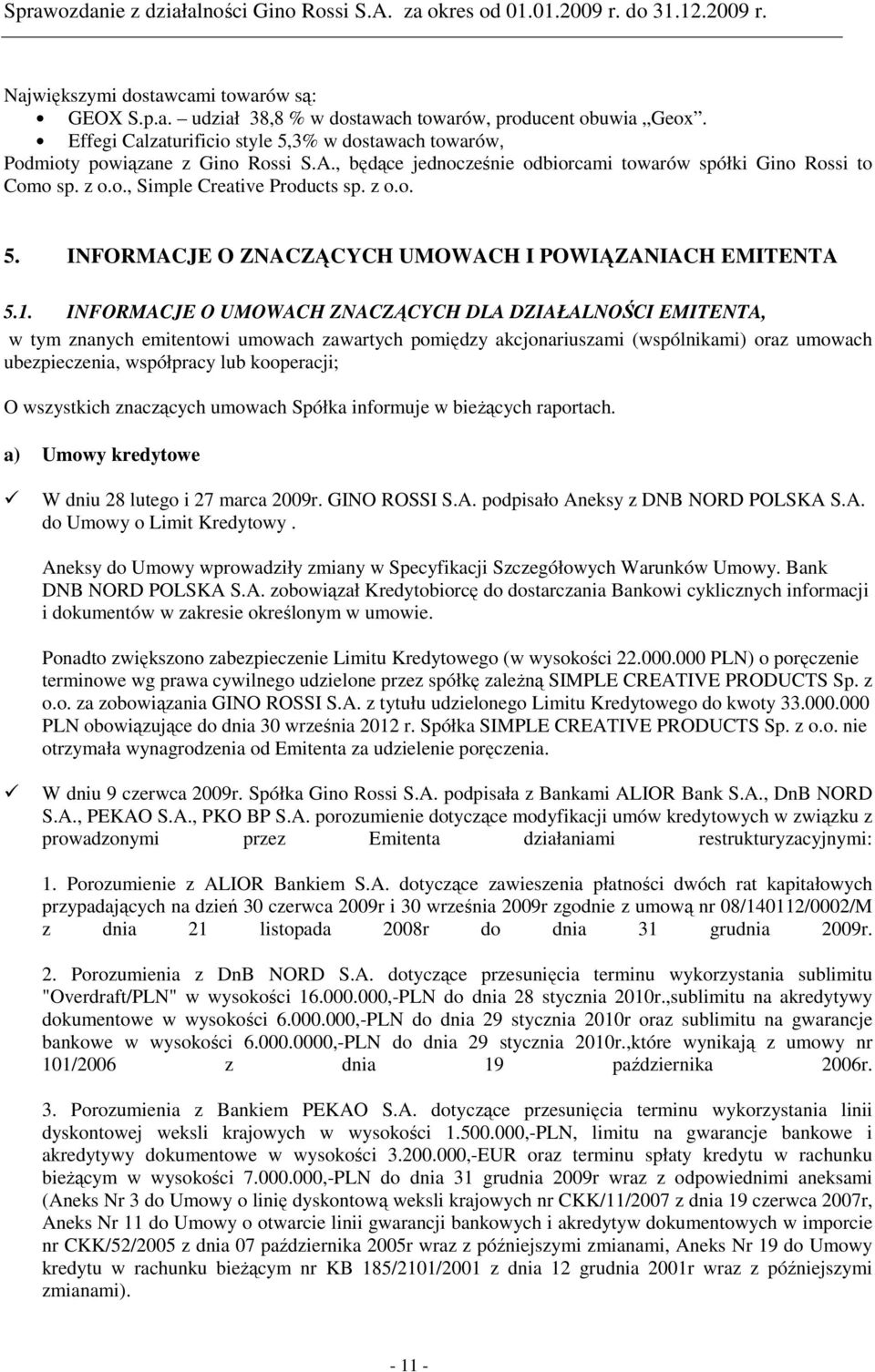 INFORMACJE O UMOWACH ZNACZĄCYCH DLA DZIAŁALNOŚCI EMITENTA, w tym znanych emitentowi umowach zawartych pomiędzy akcjonariuszami (wspólnikami) oraz umowach ubezpieczenia, współpracy lub kooperacji; O