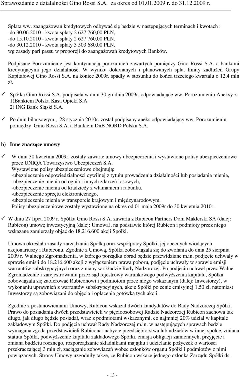 a bankami kredytującymi jego działalność. W wyniku dokonanych i planowanych spłat limity zadłużeń Grupy Kapitałowej Gino Rossi S.A. na koniec 2009r.