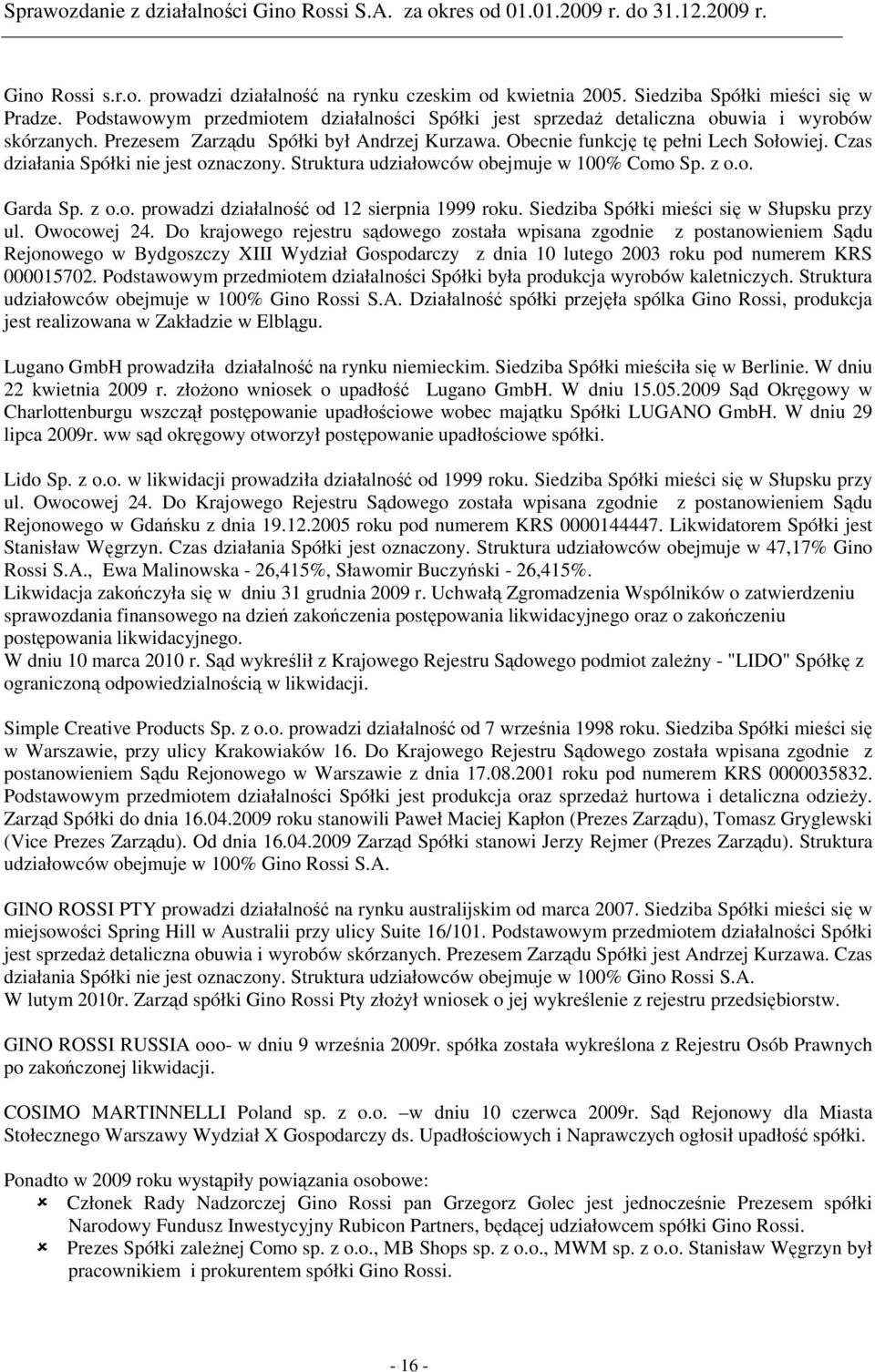 Czas działania Spółki nie jest oznaczony. Struktura udziałowców obejmuje w 100% Como Sp. z o.o. Garda Sp. z o.o. prowadzi działalność od 12 sierpnia 1999 roku.