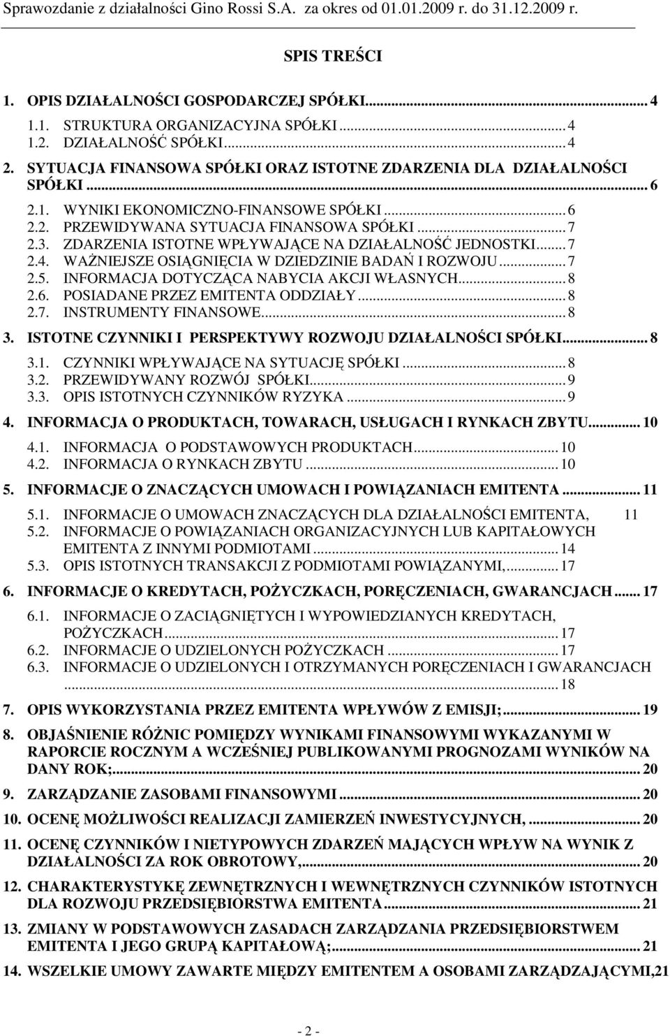 ZDARZENIA ISTOTNE WPŁYWAJĄCE NA DZIAŁALNOŚĆ JEDNOSTKI... 7 2.4. WAŻNIEJSZE OSIĄGNIĘCIA W DZIEDZINIE BADAŃ I ROZWOJU... 7 2.5. INFORMACJA DOTYCZĄCA NABYCIA AKCJI WŁASNYCH... 8 2.6.