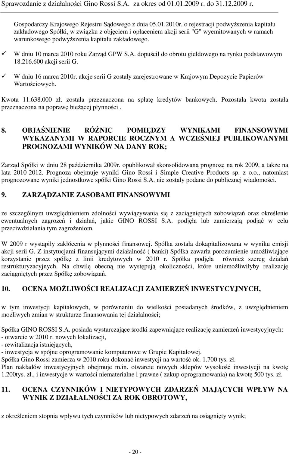 W dniu 10 marca 2010 roku Zarząd GPW S.A. dopuścił do obrotu giełdowego na rynku podstawowym 18.216.600 akcji serii G. W dniu 16 marca 2010r.