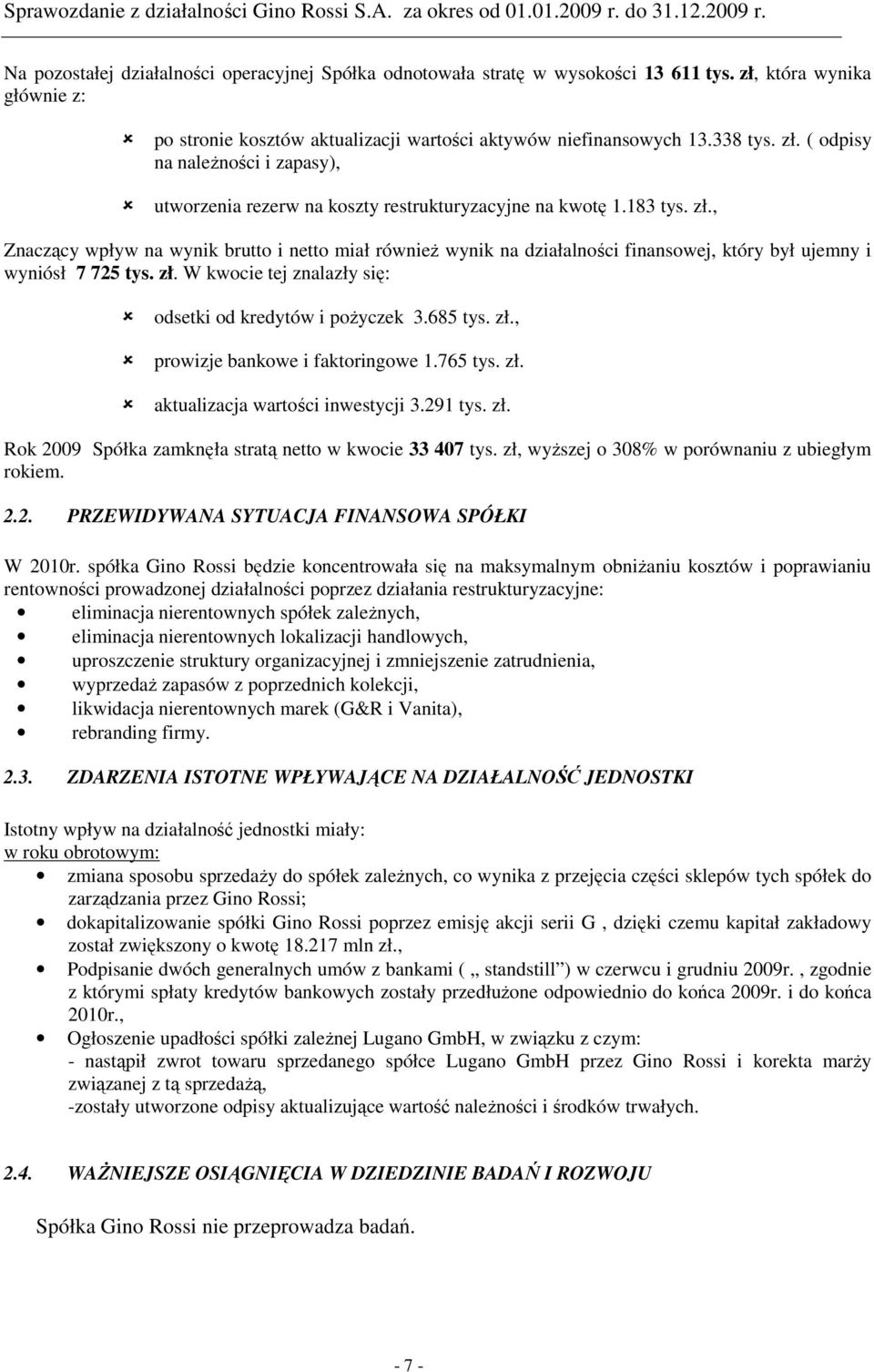 685 tys. zł., prowizje bankowe i faktoringowe 1.765 tys. zł. aktualizacja wartości inwestycji 3.291 tys. zł. Rok 2009 Spółka zamknęła stratą netto w kwocie 33 407 tys.