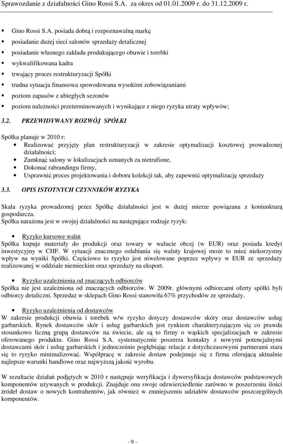 restrukturyzacji Spółki trudna sytuacja finansowa spowodowana wysokimi zobowiązaniami poziom zapasów z ubiegłych sezonów poziom należności przeterminowanych i wynikające z niego ryzyka utraty