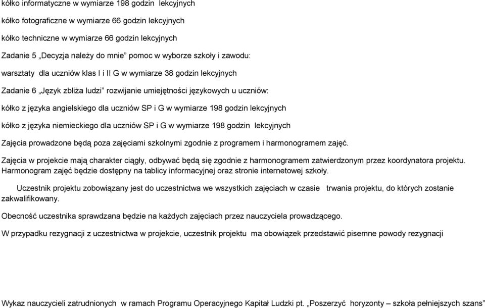 SP i G w wymiarze 198 godzin lekcyjnych kółko z języka niemieckiego dla uczniów SP i G w wymiarze 198 godzin lekcyjnych Zajęcia prowadzone będą poza zajęciami szkolnymi zgodnie z programem i