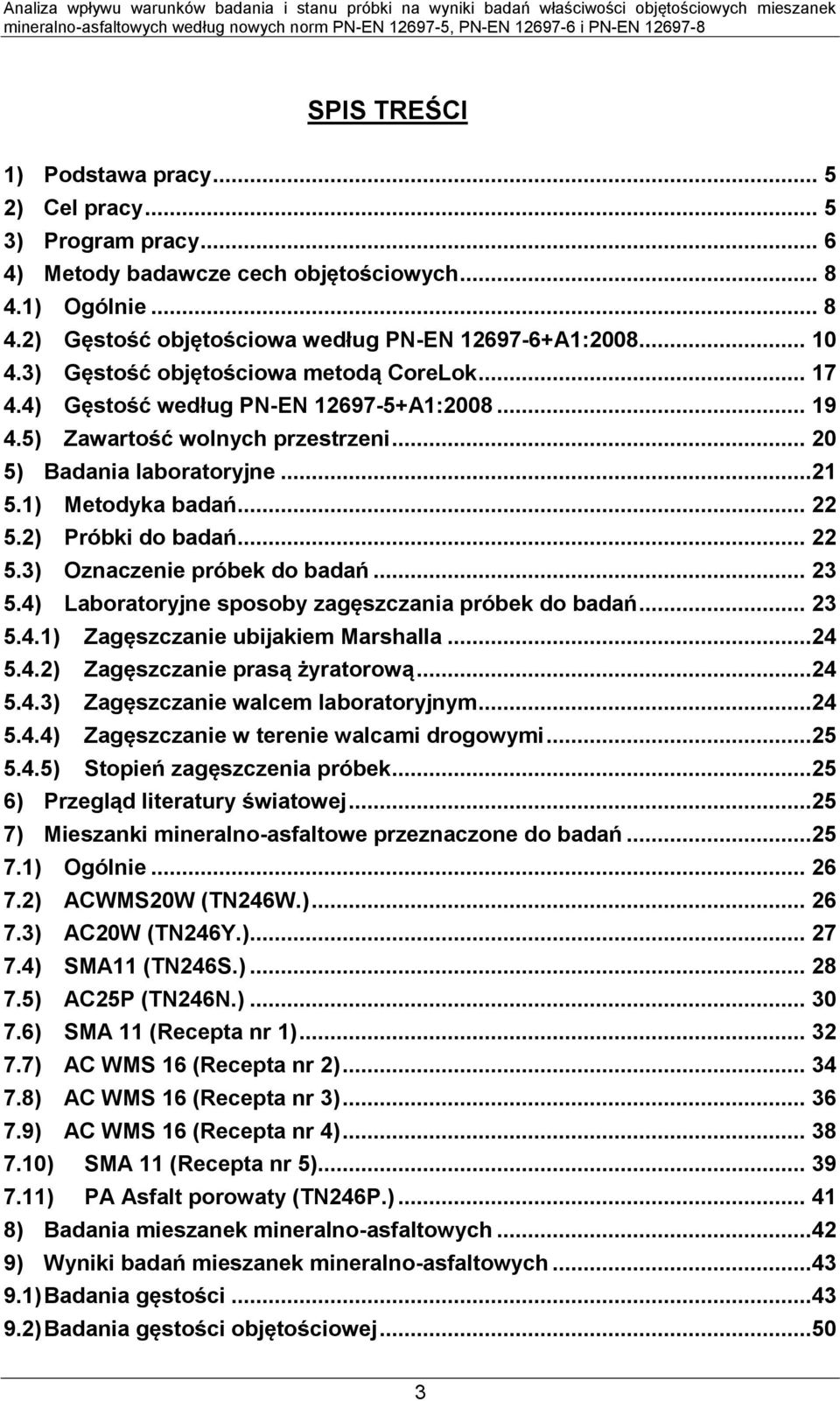 2) Próbki do badań... 22 5.3) Oznaczenie próbek do badań... 23 5.4) Laboratoryjne sposoby zagęszczania próbek do badań... 23 5.4.1) Zagęszczanie ubijakiem Marshalla...24 5.4.2) Zagęszczanie prasą żyratorową.