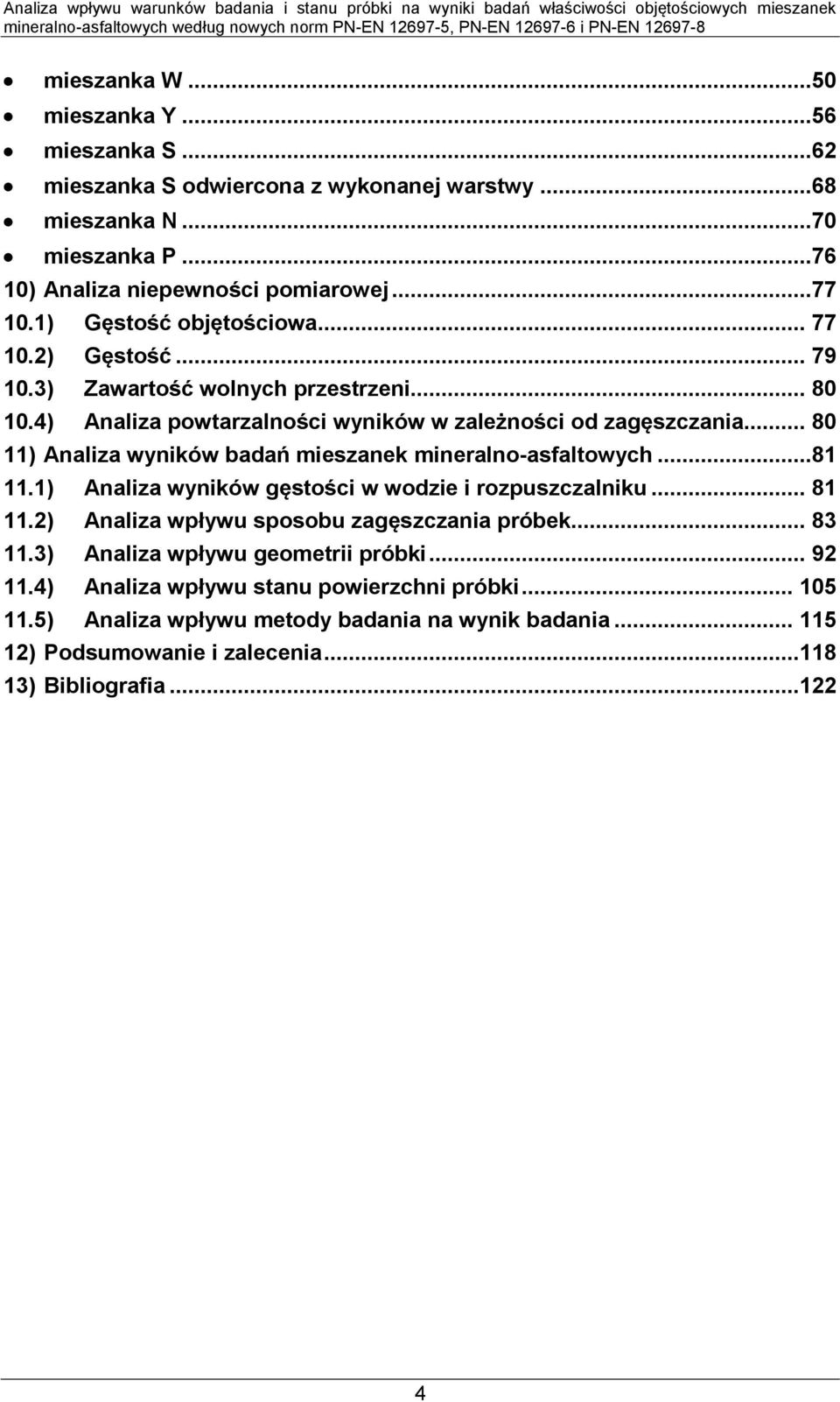 .. 80 11) Analiza wyników badań mieszanek mineralno-asfaltowych...81 11.1) Analiza wyników gęstości w wodzie i rozpuszczalniku... 81 11.2) Analiza wpływu sposobu zagęszczania próbek.